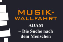 Musikwallfahrt und Chorprojekt zum Oratorium Adam 
